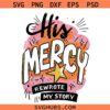 His Mercy rewrote my story SVG, Christian SVG, Religious Shirt svg, Bible Verse SVG