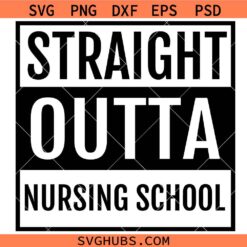 Straight Outta Nursing School SVG, nursing student svg, funny nurse svg, nursing graduate svg