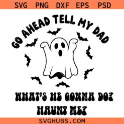 Go Ahead Tell My Dad SVG, Spooky dad svg, Halloween Ghost SVG, Halloween SVG