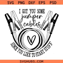 I got some Jumper Cables Since You Like To Start Stuff SVG, Bad Bitch SVG, Snarky SVG, Adult Humor SVG