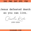 Jesus Defeated death so you can live Charlie Kirk SVG, Charlie KirkMemorial SVG, Charlie Kirk Shirt SVG, Justice for Charlie Kirk SVG