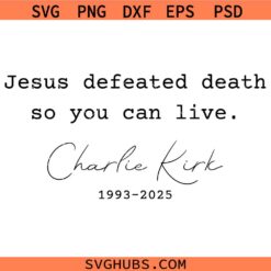 Jesus Defeated death so you can live Charlie Kirk SVG, Charlie KirkMemorial SVG, Charlie Kirk Shirt SVG, Justice for Charlie Kirk SVG