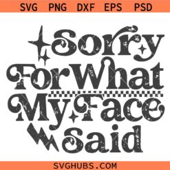Sorry For What My Face Said SVG, Sarcastic Quotes SVG, Funny SVG, Adult Humor SVG