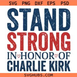 Stand Strong In Honor Of Charlie Kirk SVG, Tribute For Charlie Kirk SVG, Justice For Charlie Kirk SVG