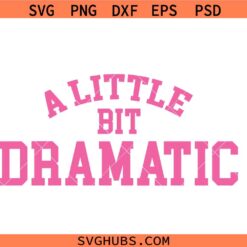 A little Bit Dramatic SVG, Funny Sayings svg, Valentines Quote SVG, Sassy SVG