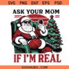 Ask Your Mom if I'm real retro Santa SVG, Funy Santa Quote SVG, christmas humor SVG, christmas svg