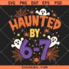 Haunted by 6 7 Halloween SVG, Halloween SVG, Spooky Meme Svg, Six Seven Halloween SVG