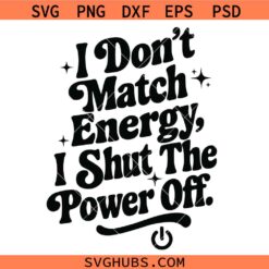 I Don’t Match Energy Shut the Power Off SVG, Funny SVG   