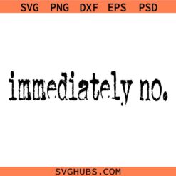 Immediately no SVG, Funny SVG, Sarcasm SVG