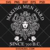 Medusa Making men hard since 700 BC SVG, Medusa SVG, Adult Humor Svg, Medusa Shirt SVG