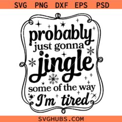 Probably Just Gonna Jingle Some Of The Way I'm Tired SVG, Jingle Christmas SVG, Funny Christmas Shirt SVG