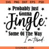 Probably Just Gonna Jingle Some Of The Way I'm Tired Svg, Christmas Quotes SVG, Funny Christmas SVG