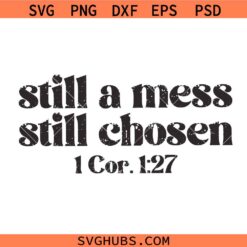 Still a mess Still chosen SVG, Bible Verse SVG, Scripture Svg, Religious Quote SVG