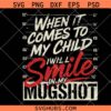 When It Comes To My Children I Will Smile In My Mugshot SVG