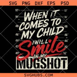 When It Comes To My Children I Will Smile In My Mugshot SVG