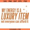 Your Energy Is A Luxury Item Svg, Motivational Quote SVG, Positivity SVG