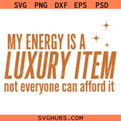 Your Energy Is A Luxury Item Svg, Motivational Quote SVG, Positivity SVG