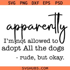 Apparently I am not allowed to adopt all the dogs SVG, Dog Lover SVG, Funny Dog Mom Shirt SVG
