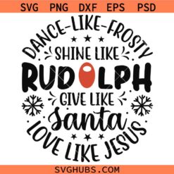 Dance Like Frosty Shine Like Rudolph Give Life Santa Love Like Jesus svg, Funy Christmas Quotes SVG