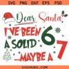 Dear Santa I've Been A Solid 6 may a 7 Svg, Funny 6 7 Christmas SVG, Christmas Sign SVG, Funny Christmas Svg