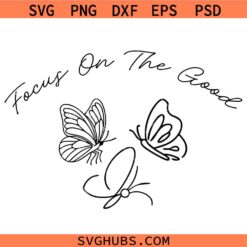 Focus on the good butterflies SVG, butterflie Quotes SVG, Inspirational Saying Svg, Motivational SVG
