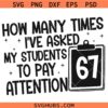How Many Times I've Asked My Students To Pay Attention 67 Svg, 6 7 Student Svg, Teachers 67 Meme Svg, 67 Teacher svg
