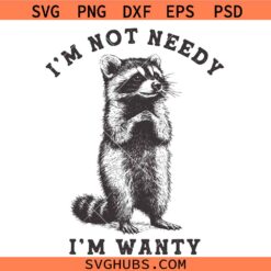 I'm Not Needy I'm Wanty Raccoon SVG, Funny Raccoon Quote SVG, Trash SVG, Sarcastic SVG   