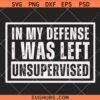 In My Defense I Was Left Unsupervised SVG, Funny Immature Sayings Svg, Sarcastic Shirt SVG