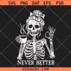 Never Better mom life coffee SVG, Sarcastic Skeleton SVG, Coffee Addict SVG