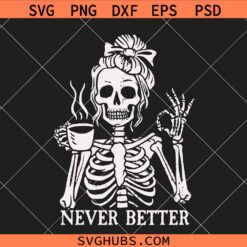 Never Better mom life coffee SVG, Sarcastic Skeleton SVG, Coffee Addict SVG