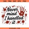 Never mind I handles it bloodly SVG, Serial Killer SVG, Horror SVG, Bloody Halloween SVG      