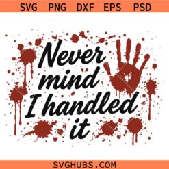 Never mind I handles it bloodly SVG, Serial Killer SVG, Horror SVG, Bloody Halloween SVG      