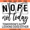 Nope Not Today Svg, Tomorrow’s Not Looking Good Either SVG, Sassy SVG, Funny girl quote svg