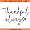 Thankful Always SVG, Thanksgiving Shirt SVG, Fall Design SVG, Inspirational SVG
