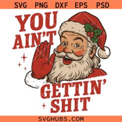 You aint gettin shit Santa SVG, Funny Santa Christmas Quotes SVG, Christmas Sign SVG, Christmas Santa Shirt svg