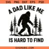 A Dad Like Me Is Hard To Find with svg, Bigfoot Dad svg ,Bigfoot svg