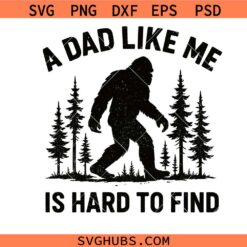 A Dad Like Me Is Hard To Find with svg, Bigfoot Dad svg ,Bigfoot svg