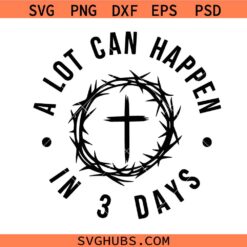 A Lot Can Happen In Three Days SVG, Christian Easter Svg, Crown of Thorns Svg, Cross Svg