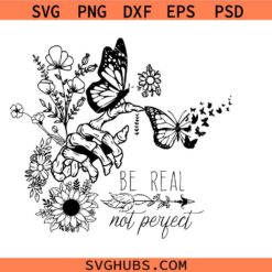 Be Real Not Perfect SVG PNG, Butterfly Hand Floral Design SVG, Self Love Quote SVG