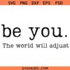 Be You The World Will Adjust SVG, Mental Health QuoteSVG, Motivational Shirt SVG, Inspirational SVG, Positivity SVG