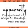 Apparently I am not allowed to adopt all the dogs svg, Funny Dog Quote Svg Png, Funny Dog Sayings Png