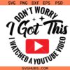 Don't Worry I Got This I Watched A YouTube Video Svg, Cricut svg, sublimation svg