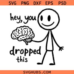 Hey You Dropped This SVG, Brain Meme SVG, sarcastic stick man brain meme SVG