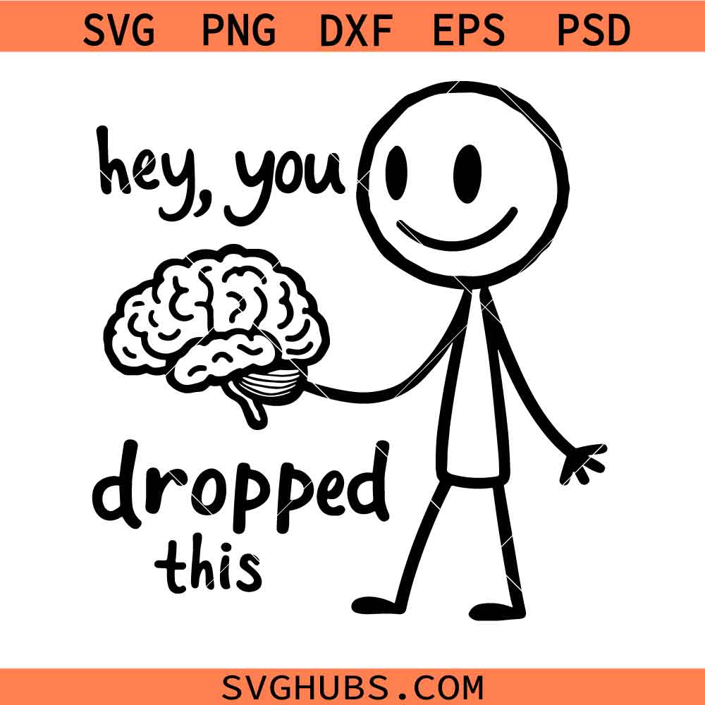 Hey You Dropped This SVG, Brain Meme SVG, sarcastic stick man brain meme SVG