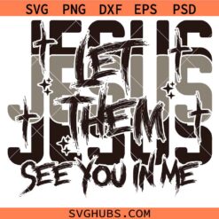 Jesus Let Them See You in Me Png, Jesus Let Them See You In Me svg, Jesus Png, Christian Shirt PNG, Christian Shirt SVG, Bible Verse PNG