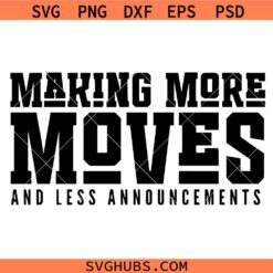 Making More Moves SVG, Less Announcements Svg, Make Moves Png, Hustle SVG, Grind PNG SVG