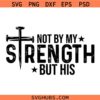 Not My Strength But His Svg, Christian Svg, Bible Verse Svg Christian Svg, Mens Christian Png
