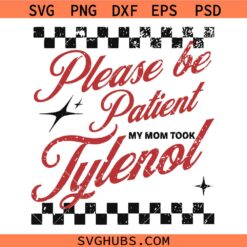Please Be Patient My Mom Took Tylenol PNG SVG, Sarcastic Mom Humor SVG, Meme Clipart SVG