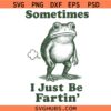 Sometimes I Just Be Fartin' Frog SVG, Funny Meme SVG,Funny Farting Frog Png SVG, Silly Frog Graphic Png