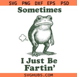 Sometimes I Just Be Fartin' Frog SVG, Funny Meme SVG,Funny Farting Frog Png SVG, Silly Frog Graphic Png